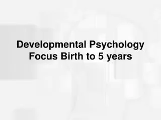Developmental Psychology Focus Birth to 5 years
