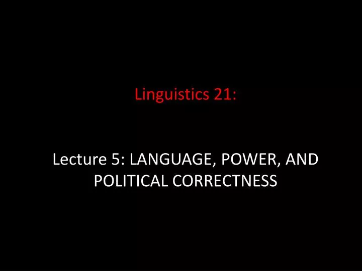 linguistics 21 lecture 5 language power and political correctness