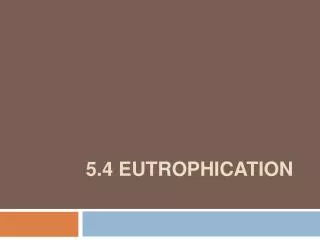 5.4 Eutrophication