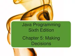 Java Programming Sixth Edition Chapter 5: Making Decisions
