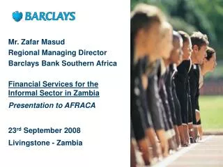 Mr. Zafar Masud Regional Managing Director Barclays Bank Southern Africa