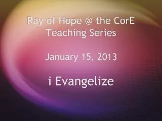 Ray of Hope @ the CorE Teaching Series January 15, 2013