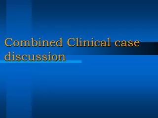 Combined Clinical case discussion