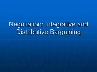Negotiation: Integrative and Distributive Bargaining