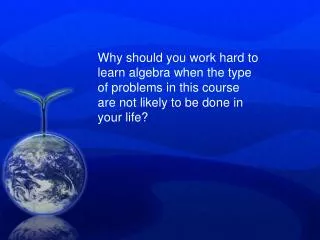 Why should you work hard to learn algebra when the type of problems in this course are not likely to be done in your lif