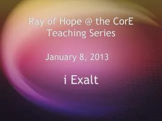 Ray of Hope @ the CorE Teaching Series January 8, 2013