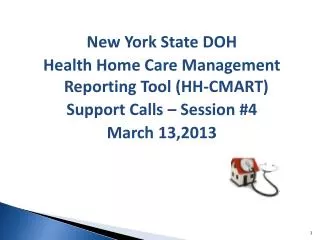 New York State DOH Health Home Care Management Reporting Tool (HH-CMART) Support Calls – Session #4 March 13,2013