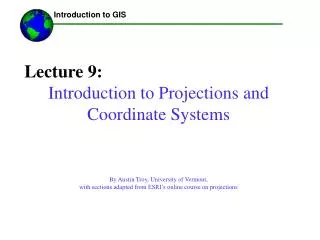 Lecture 9: Introduction to Projections and Coordinate Systems By Austin Troy, University of Vermont,