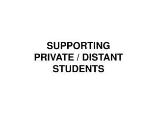SUPPORTING PRIVATE / DISTANT STUDENTS