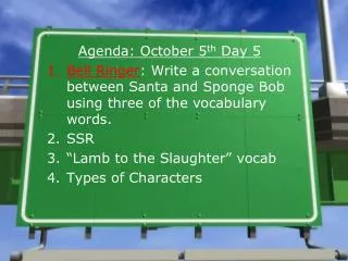 Agenda: October 5 th Day 5 Bell Ringer : Write a conversation between Santa and Sponge Bob using three of the vocabular