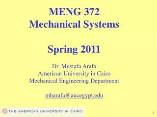 MENG 372 Mechanical Systems Spring 2011 Dr. Mustafa Arafa American University in Cairo Mechanical Engineering Department