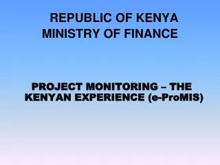 REPUBLIC OF KENYA MINISTRY OF FINANCE PROJECT MONITORING – THE KENYAN EXPERIENCE (e-ProMIS)