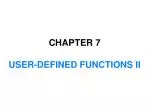 CHAPTER 7 USER-DEFINED FUNCTIONS II - slide 1