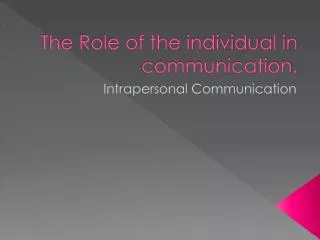 The Role of the individual in communication.