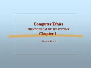 Computer Ethics PHILOSOPHICAL BELIEF SYSTEMS Chapter 1