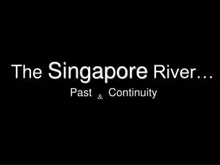 The Singapore River…