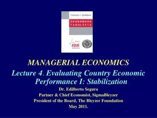 MANAGERIAL ECONOMICS Lecture 4 . Evaluating Country Economic Performance I: Stabilization Dr. Edilberto Segura Partner