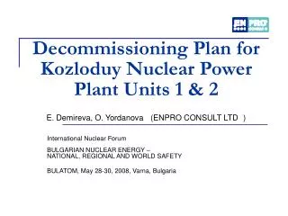 Decommissioning Plan for Kozloduy Nuclear Power Plant Units 1 &amp; 2 E. Demireva, O. Yordanova ( ENPRO CONSULT LTD )