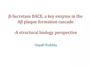 ?- Secretase BACE, a key enzyme in the A? plaque formation cascade -A structural biology perspective