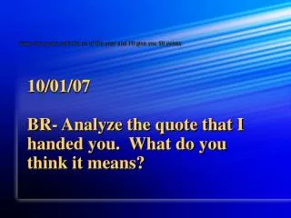 10/01/07 BR- Analyze the quote that I handed you. What do you think it means?