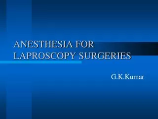 ANESTHESIA FOR LAPROSCOPY SURGERIES