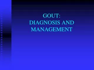 GOUT: DIAGNOSIS AND MANAGEMENT