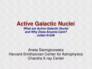 Active Galactic Nuclei What are Active Galactic Nuclei and Why Does Anyone Care? Julian Krolik