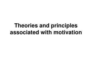 Theories and principles associated with motivation