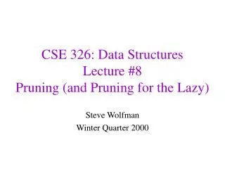 CSE 326: Data Structures Lecture #8 Pruning (and Pruning for the Lazy)