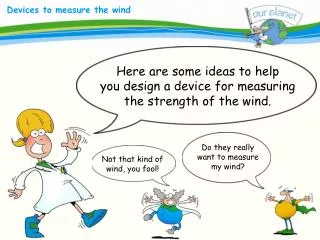 Here are some ideas to help you design a device for measuring the strength of the wind.