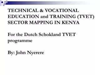 TECHNICAL &amp; VOCATIONAL EDUCATION and TRAINING (TVET) SECTOR MAPPING IN KENYA For the Dutch Schokland TVET programme