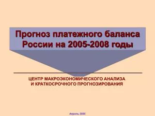 Прогноз платежного баланса России на 2005-2008 годы