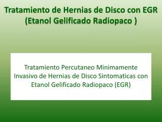 Tratamiento Percutaneo Minimamente Invasivo de Hernias de Disco Sintomaticas con Etanol Gelificado Radiopaco (EGR)
