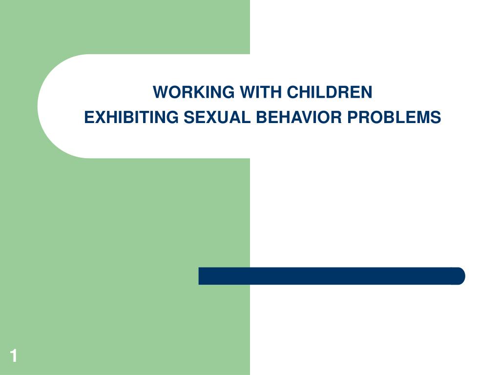 PPT - WORKING WITH CHILDREN EXHIBITING SEXUAL BEHAVIOR PROBLEMS ...