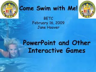 Come Swim with Me! BETC February 16, 2009 Jane Hoover