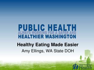 Healthy Eating Made Easier Amy Ellings, WA State DOH