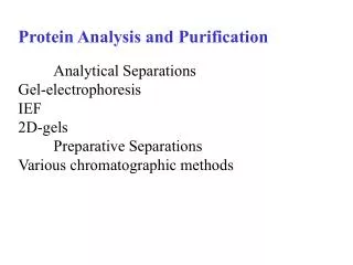 Protein Analysis and Purification Analytical Separations Gel-electrophoresis IEF 2D-gels 	Preparative Separations Variou
