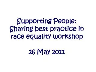 Supporting People: Sharing best practice in race equality workshop 26 May 2011