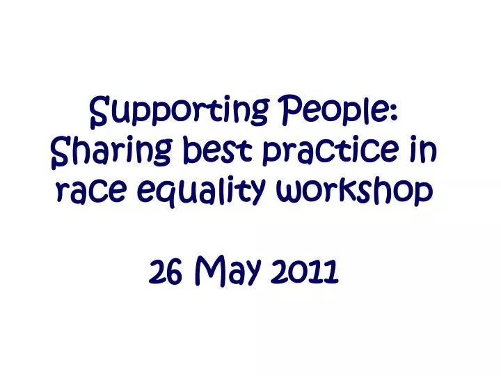 supporting people sharing best practice in race equality workshop 26 may 2011
