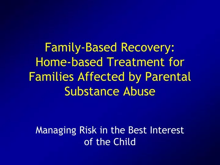 family based recovery home based treatment for families affected by parental substance abuse