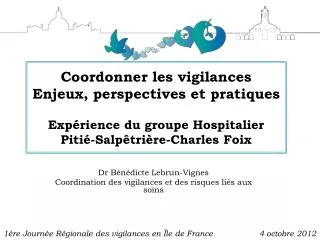 Coordonner les vigilances Enjeux, perspectives et pratiques Expérience du groupe Hospitalier Pitié-Salpêtrière-Charles F