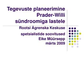 Tegevuste planeerimine Prader-Willi sündroomiga lastele Rootsi Å grenska Keskuse spetsialistide soovitused Eike Müürse