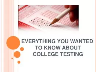 EVERYTHING YOU WANTED TO KNOW ABOUT COLLEGE TESTING