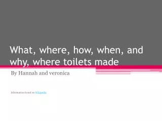 What, where, how, when, and why, where toilets made