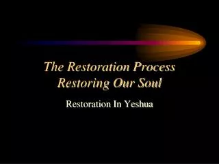 The Restoration Process Restoring Our Soul