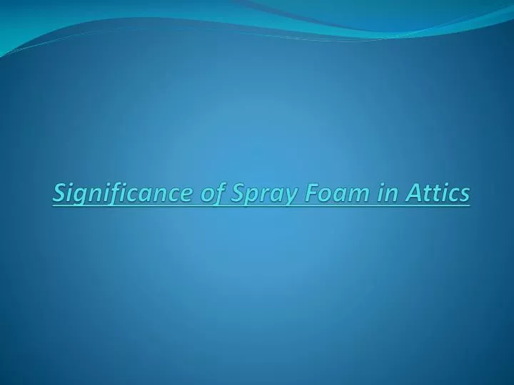 significance of spray foam in attics