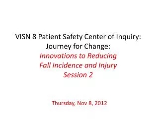 VISN 8 Patient Safety Center of Inquiry: Journey for Change: Innovations to Reducing Fall Incidence and Injury Session