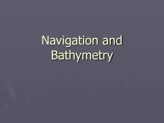 Navigation and Bathymetry