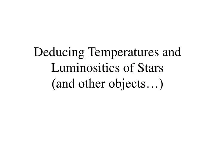 deducing temperatures and luminosities of stars and other objects