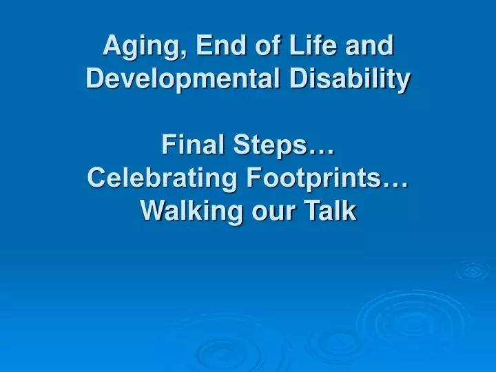 aging end of life and developmental disability final steps celebrating footprints walking our talk